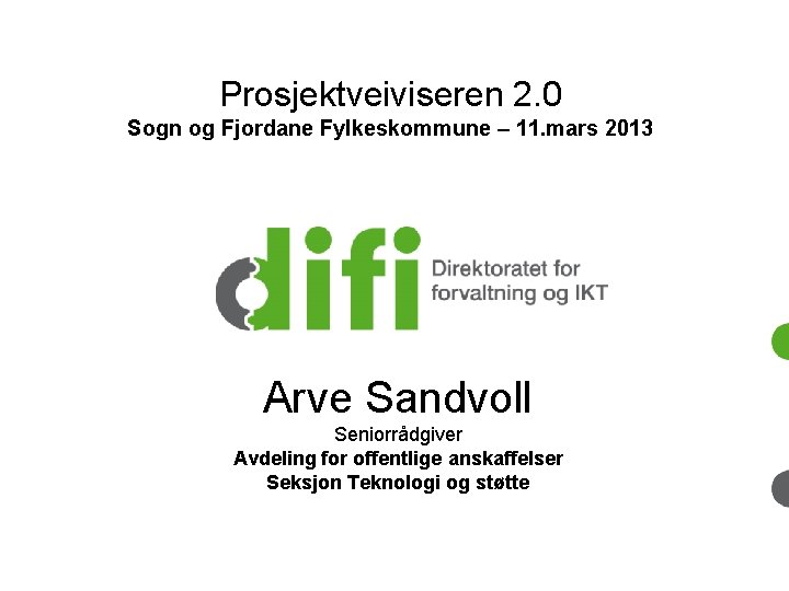  Prosjektveiviseren 2. 0 Sogn og Fjordane Fylkeskommune – 11. mars 2013 Arve Sandvoll
