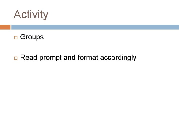 Activity Groups Read prompt and format accordingly 