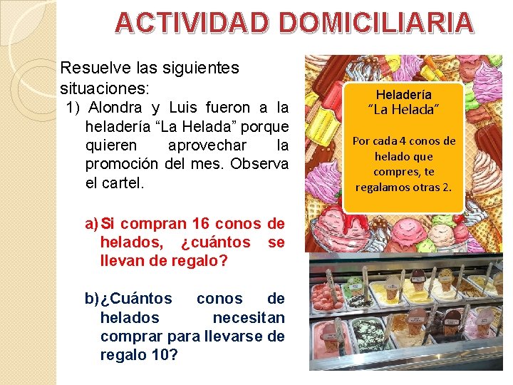 ACTIVIDAD DOMICILIARIA Resuelve las siguientes situaciones: 1) Alondra y Luis fueron a la heladería