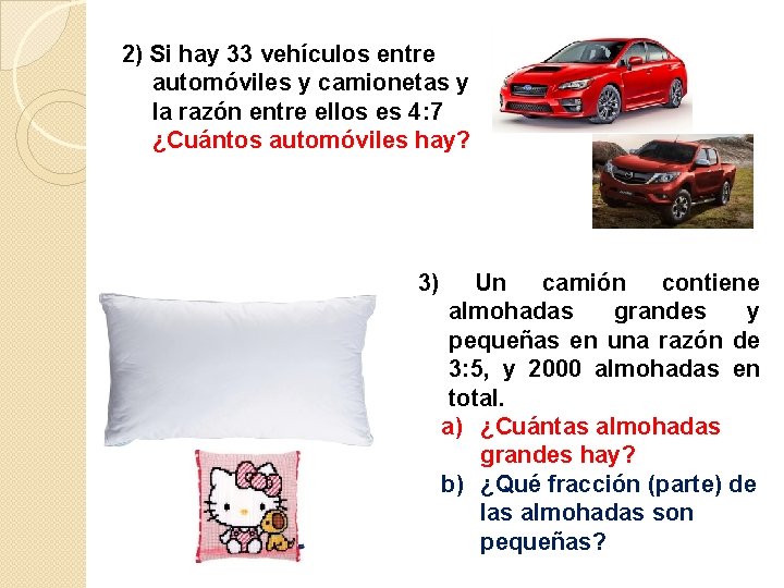 2) Si hay 33 vehículos entre automóviles y camionetas y la razón entre ellos