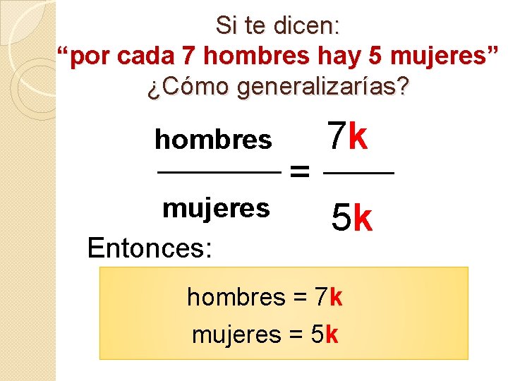 Si te dicen: “por cada 7 hombres hay 5 mujeres” ¿Cómo generalizarías? hombres mujeres