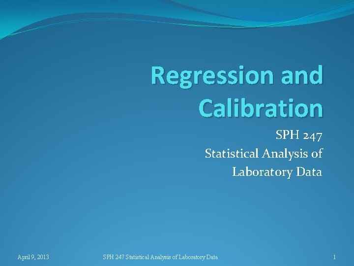 Regression and Calibration SPH 247 Statistical Analysis of Laboratory Data April 9, 2013 SPH