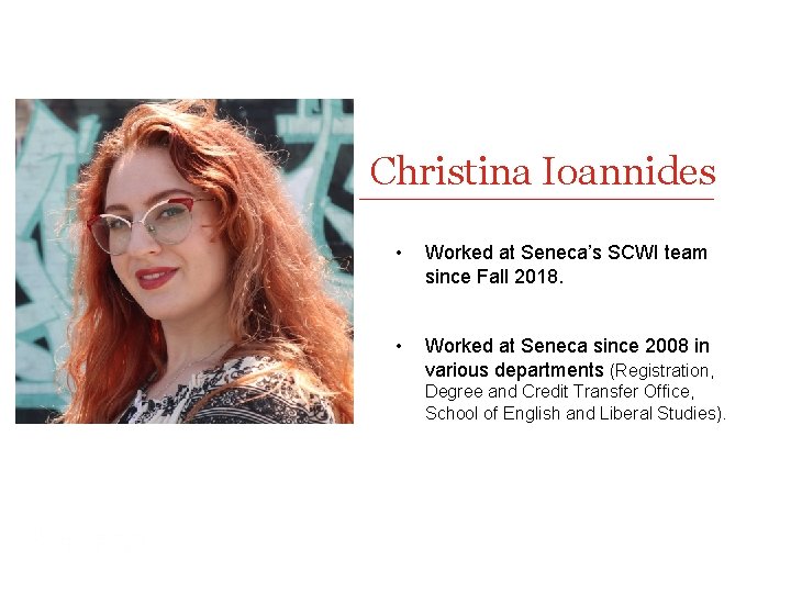 Christina Ioannides • Worked at Seneca’s SCWI team since Fall 2018. • Worked at