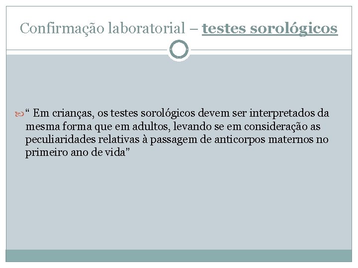 Confirmação laboratorial – testes sorológicos “ Em crianças, os testes sorológicos devem ser interpretados Confirmação laboratorial – testes sorológicos “ Em crianças, os testes sorológicos devem ser interpretados