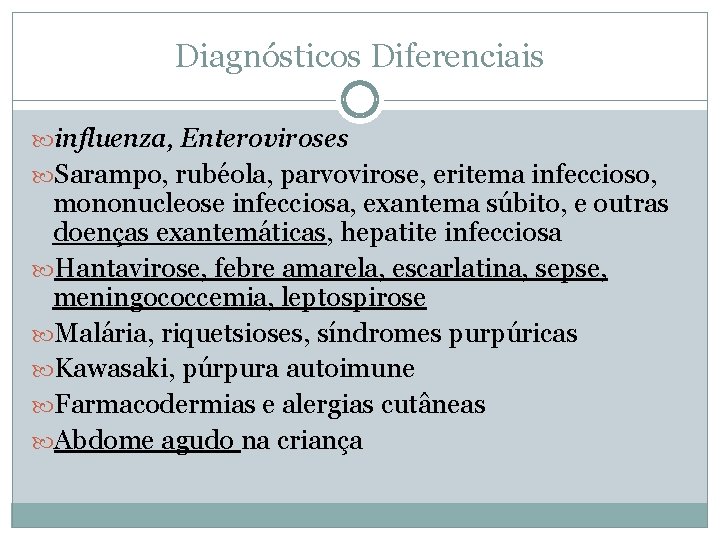 Diagnósticos Diferenciais influenza, Enteroviroses Sarampo, rubéola, parvovirose, eritema infeccioso, mononucleose infecciosa, exantema súbito, e