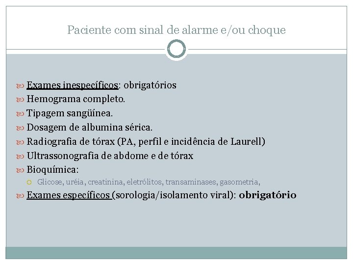 Paciente com sinal de alarme e/ou choque Exames inespecíficos: obrigatórios Hemograma completo. Tipagem sangüínea.