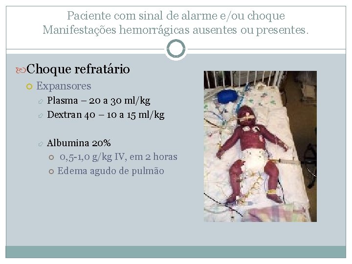 Paciente com sinal de alarme e/ou choque Manifestações hemorrágicas ausentes ou presentes. Choque refratário Paciente com sinal de alarme e/ou choque Manifestações hemorrágicas ausentes ou presentes. Choque refratário
