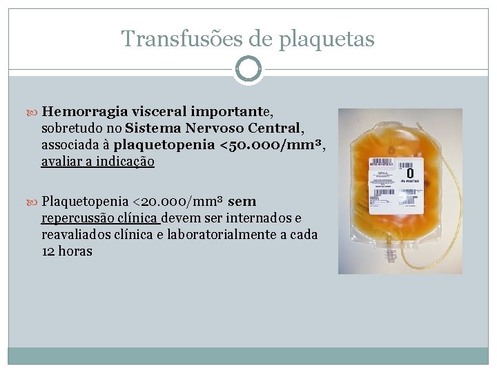 Transfusões de plaquetas Hemorragia visceral importante, sobretudo no Sistema Nervoso Central, associada à plaquetopenia Transfusões de plaquetas Hemorragia visceral importante, sobretudo no Sistema Nervoso Central, associada à plaquetopenia