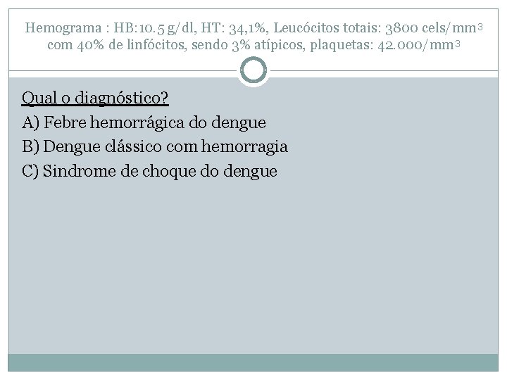 Hemograma : HB: 10. 5 g/dl, HT: 34, 1%, Leucócitos totais: 3800 cels/mm 3 Hemograma : HB: 10. 5 g/dl, HT: 34, 1%, Leucócitos totais: 3800 cels/mm 3