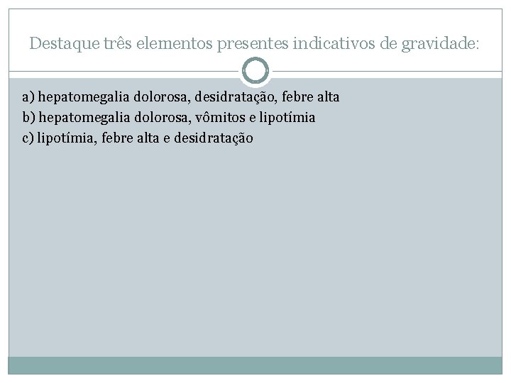 Destaque três elementos presentes indicativos de gravidade: a) hepatomegalia dolorosa, desidratação, febre alta b) Destaque três elementos presentes indicativos de gravidade: a) hepatomegalia dolorosa, desidratação, febre alta b)