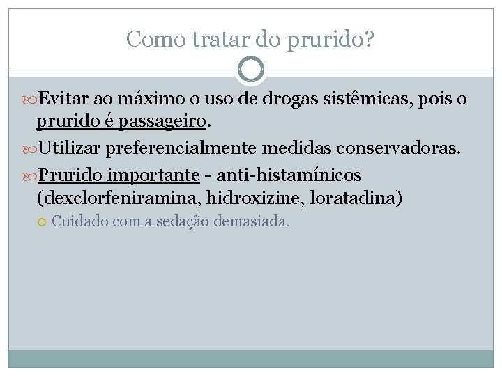 Como tratar do prurido? Evitar ao máximo o uso de drogas sistêmicas, pois o