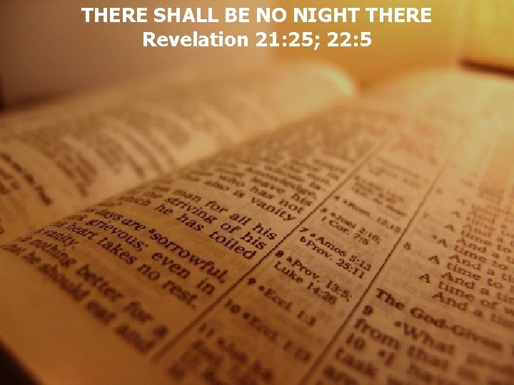 THERE SHALL BE NO NIGHT THERE Revelation 21: 25; 22: 5 