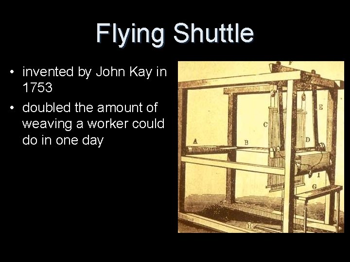 Flying Shuttle • invented by John Kay in 1753 • doubled the amount of