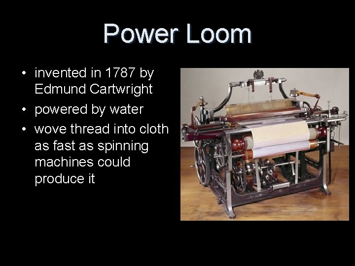 Power Loom • invented in 1787 by Edmund Cartwright • powered by water •