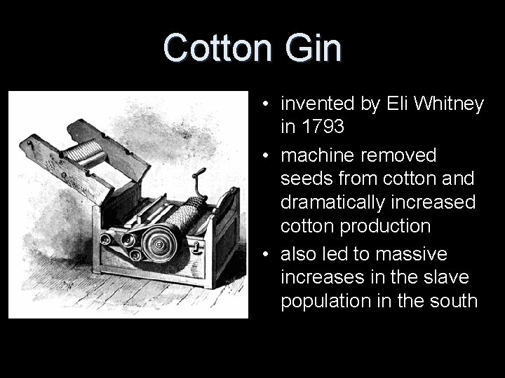 Cotton Gin • invented by Eli Whitney in 1793 • machine removed seeds from