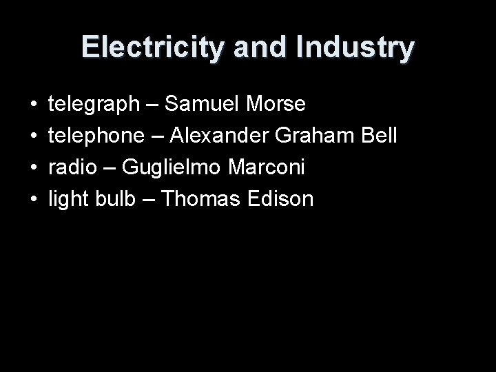 Electricity and Industry • • telegraph – Samuel Morse telephone – Alexander Graham Bell