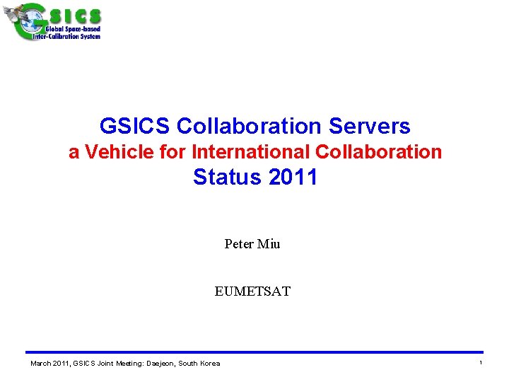 GSICS Collaboration Servers a Vehicle for International Collaboration Status 2011 Peter Miu EUMETSAT March