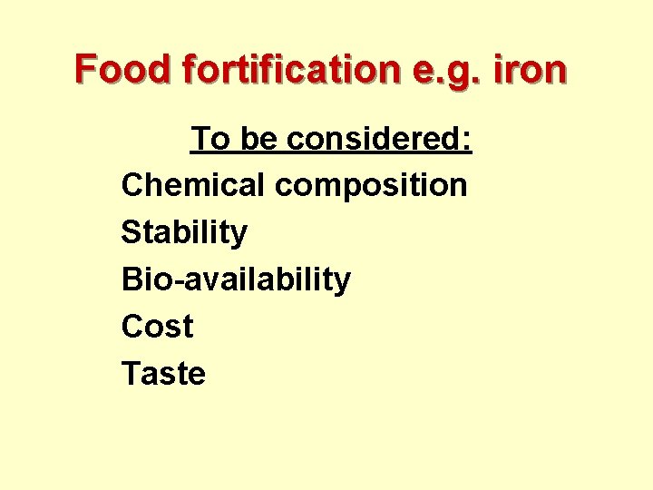 Food fortification e. g. iron To be considered: Chemical composition Stability Bio-availability Cost Taste
