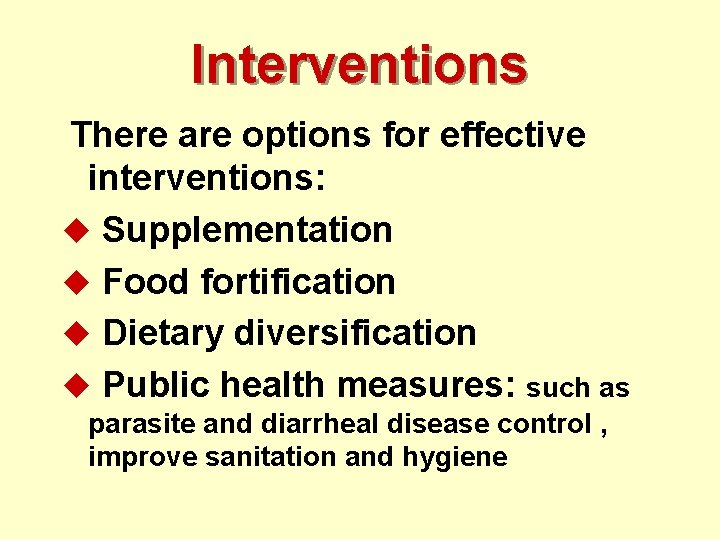 Interventions There are options for effective interventions: u Supplementation u Food fortification u Dietary