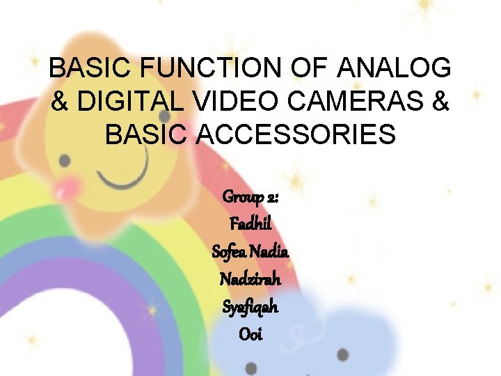 BASIC FUNCTION OF ANALOG & DIGITAL VIDEO CAMERAS & BASIC ACCESSORIES Group 2: Fadhil