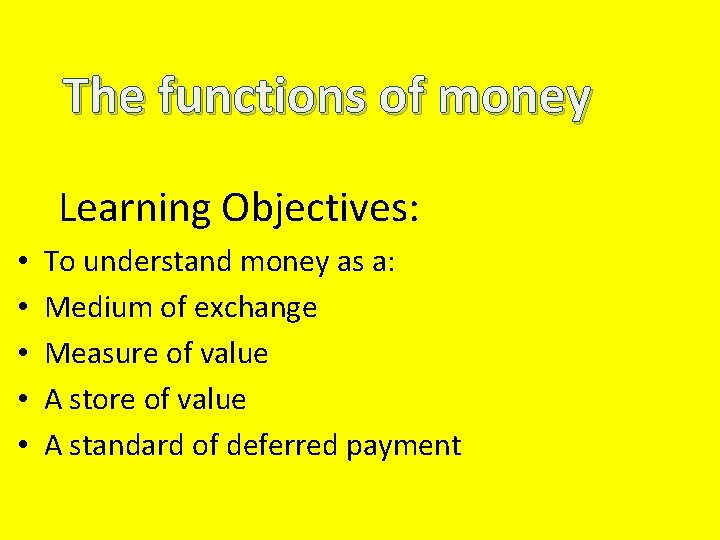 The functions of money Learning Objectives: • • • To understand money as a: