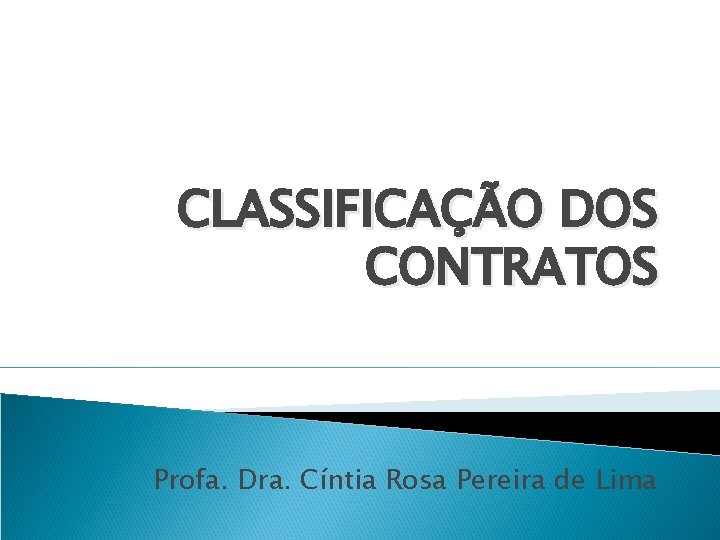 CLASSIFICAÇÃO DOS CONTRATOS Profa. Dra. Cíntia Rosa Pereira de Lima 