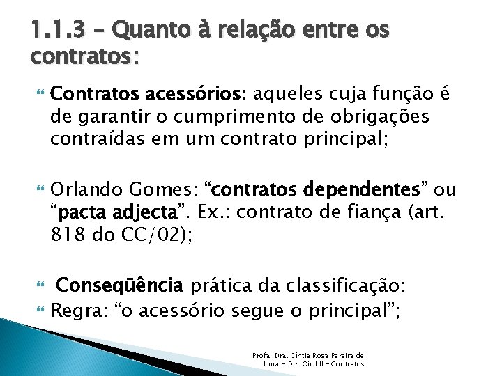 1. 1. 3 – Quanto à relação entre os contratos: Contratos acessórios: aqueles cuja