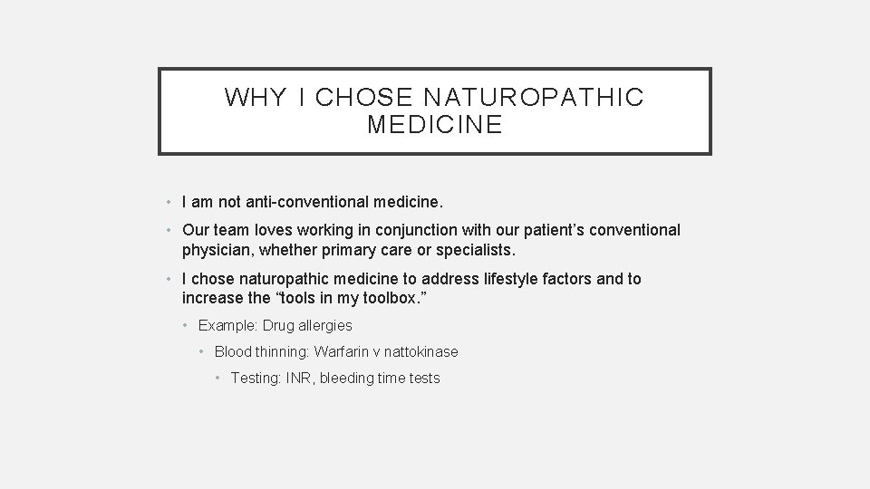WHY I CHOSE NATUROPATHIC MEDICINE • I am not anti-conventional medicine. • Our team