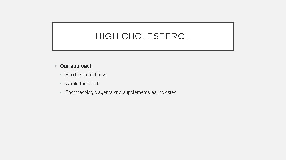 HIGH CHOLESTEROL • Our approach • Healthy weight loss • Whole food diet •