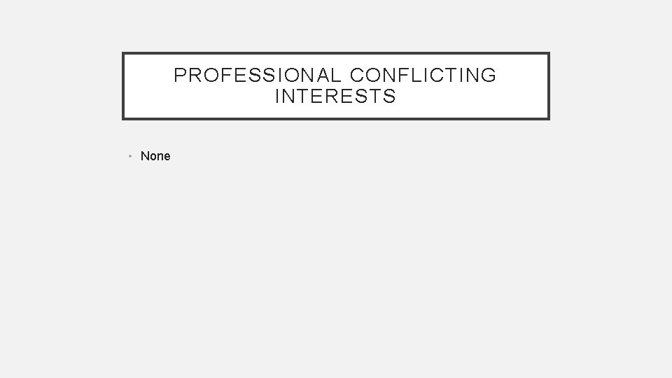 PROFESSIONAL CONFLICTING INTERESTS • None 