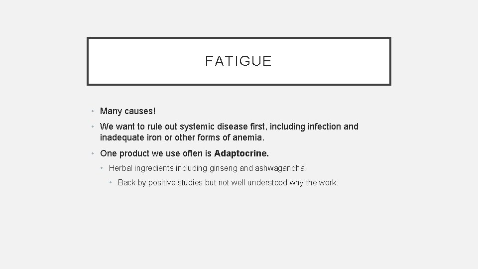 FATIGUE • Many causes! • We want to rule out systemic disease first, including