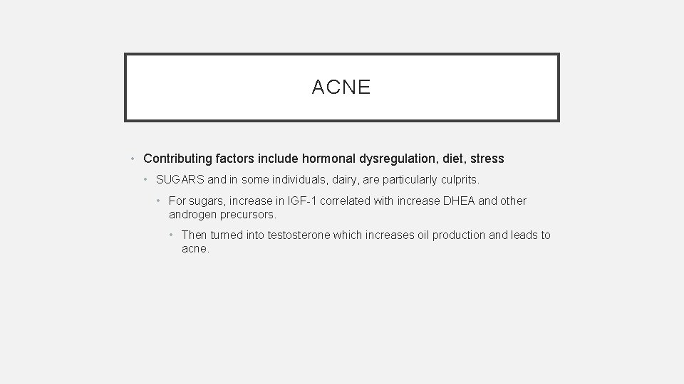 ACNE • Contributing factors include hormonal dysregulation, diet, stress • SUGARS and in some