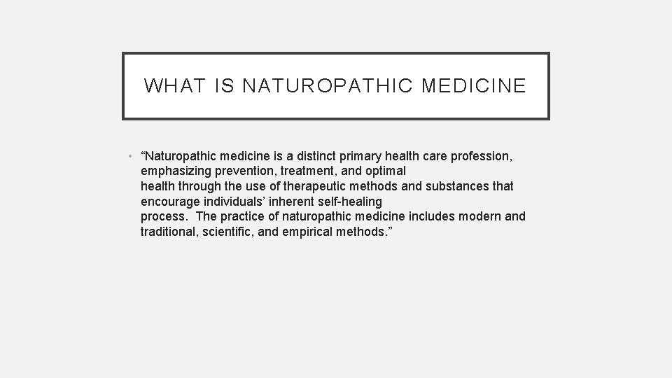 WHAT IS NATUROPATHIC MEDICINE • “Naturopathic medicine is a distinct primary health care profession,