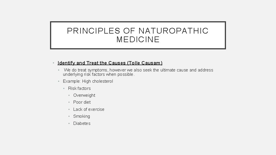 PRINCIPLES OF NATUROPATHIC MEDICINE • Identify and Treat the Causes (Tolle Causam) • We