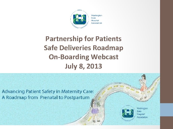 Partnership for Patients Safe Deliveries Roadmap On-Boarding Webcast July 8, 2013 