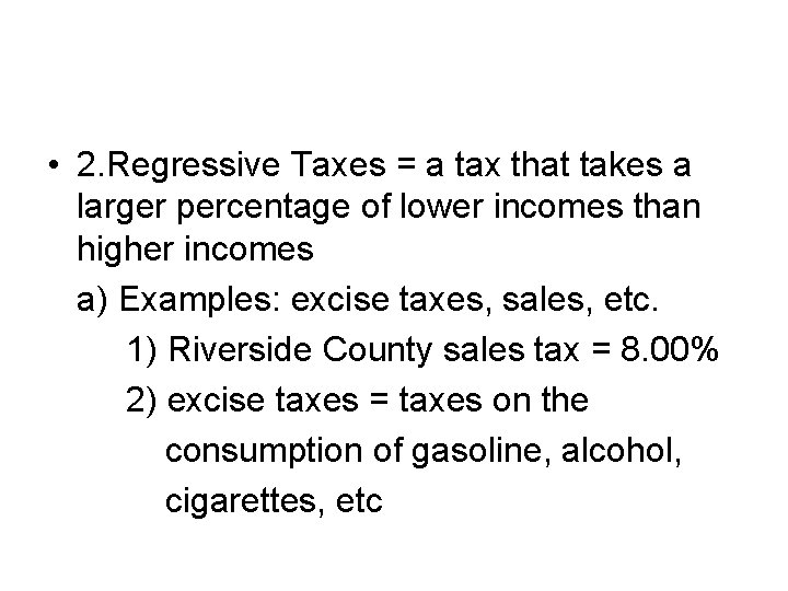  • 2. Regressive Taxes = a tax that takes a larger percentage of