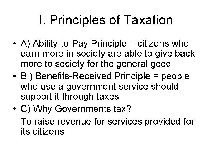 I. Principles of Taxation • A) Ability-to-Pay Principle = citizens who earn more in