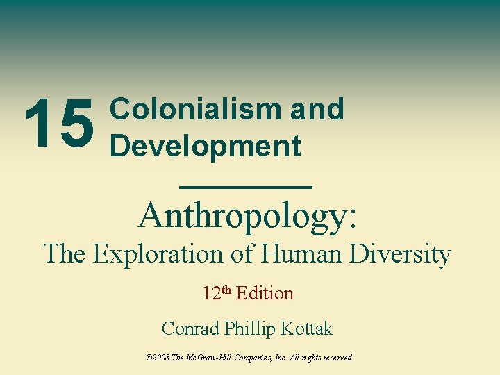 15 Colonialism and Development Anthropology: The Exploration of Human Diversity 12 th Edition Conrad