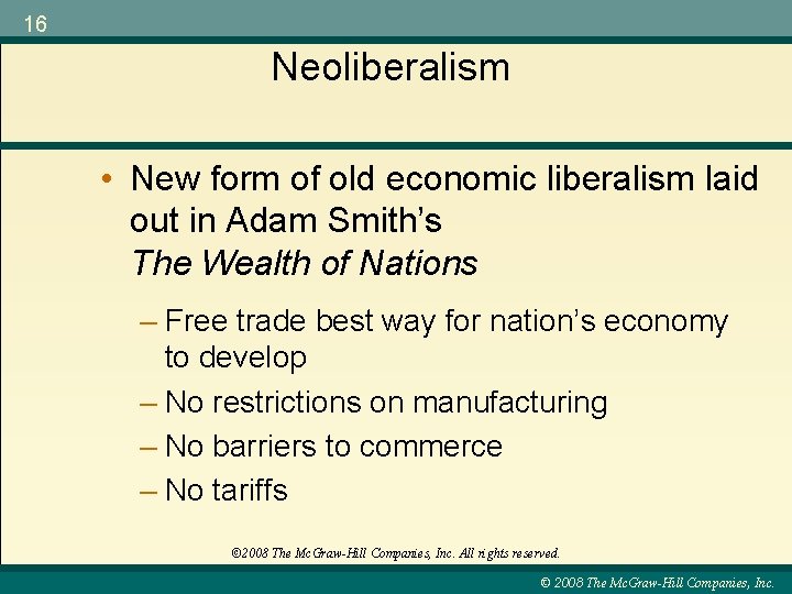 16 Neoliberalism • New form of old economic liberalism laid out in Adam Smith’s