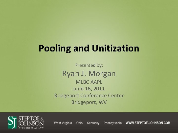Pooling and Unitization Presented by: Ryan J. Morgan MLBC AAPL June 16, 2011 Bridgeport