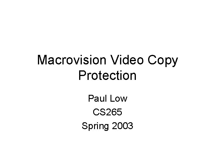 Macrovision Video Copy Protection Paul Low CS 265 Spring 2003 