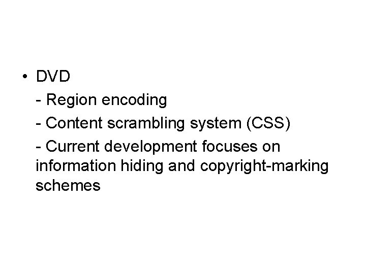  • DVD - Region encoding - Content scrambling system (CSS) - Current development