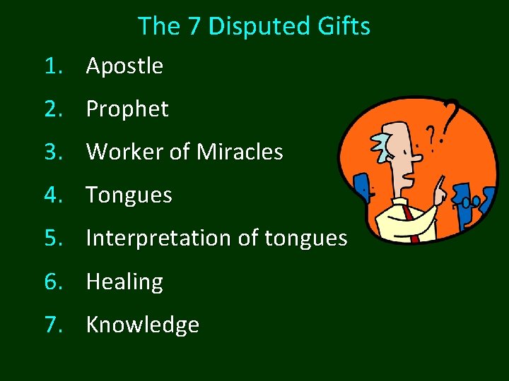 The 7 Disputed Gifts 1. Apostle 2. Prophet 3. Worker of Miracles 4. Tongues