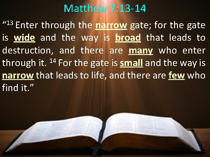 Matthew 7: 13 -14 “ 13 Enter through the narrow gate; for the gate