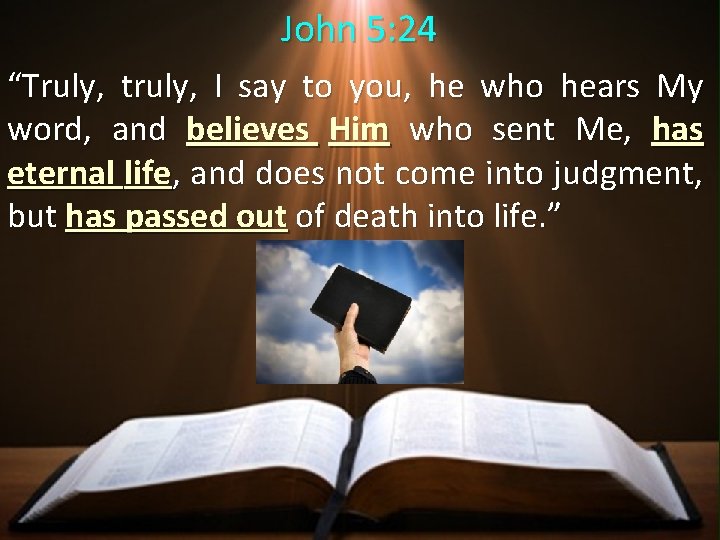 John 5: 24 “Truly, truly, I say to you, he who hears My word,