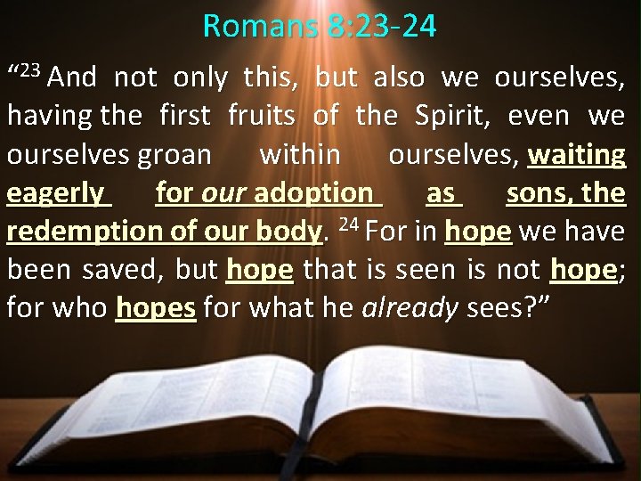 Romans 8: 23 -24 “ 23 And not only this, but also we ourselves,