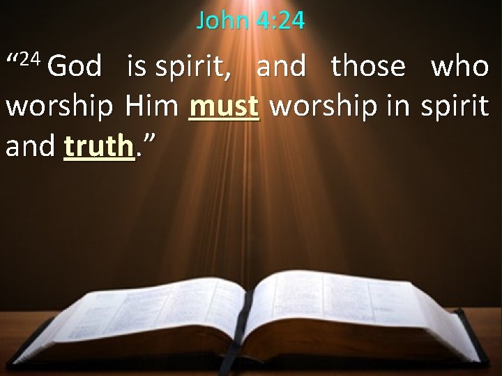 John 4: 24 24 “ God is spirit, and those who worship Him must