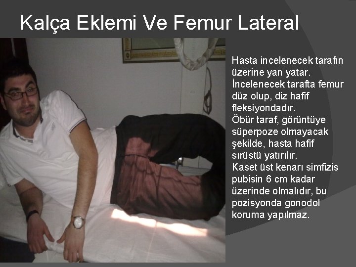 Kalça Eklemi Ve Femur Lateral Hasta incelenecek tarafın üzerine yan yatar. İncelenecek tarafta femur