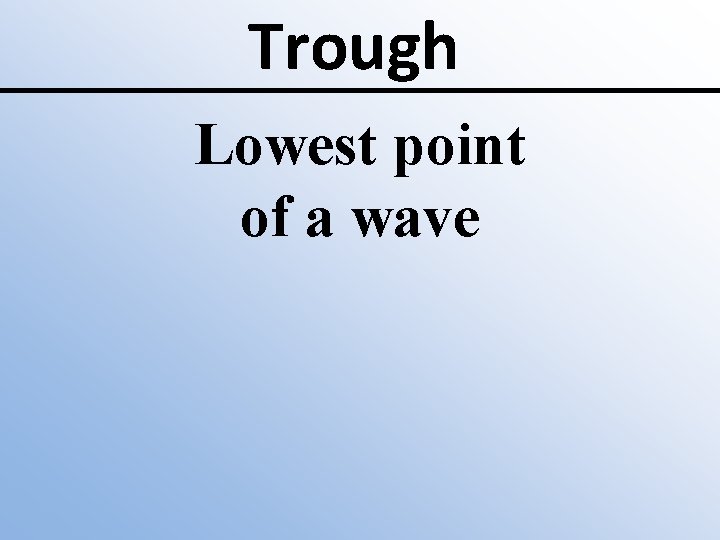 Trough Lowest point of a wave 