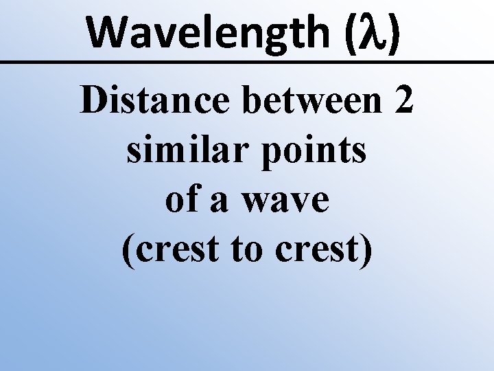 Wavelength (l) Distance between 2 similar points of a wave (crest to crest) 